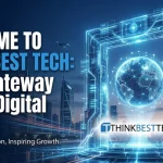 Welcome to Think Best Tech: Your Gateway to the Digital Future